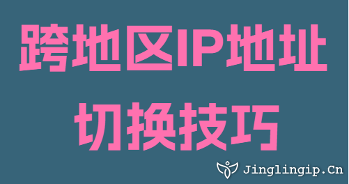 跨地區(qū)IP地址切換技巧