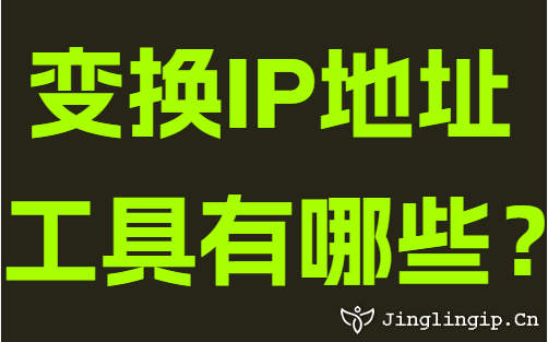 變換IP地址工具有哪些？